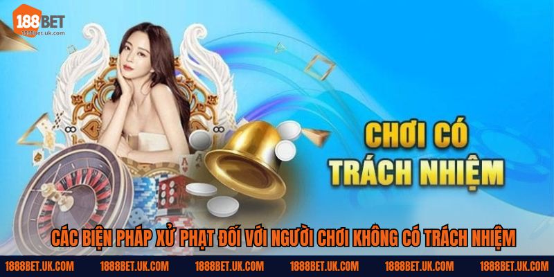 Các biện pháp xử phạt đối với người chơi không có trách nhiệm