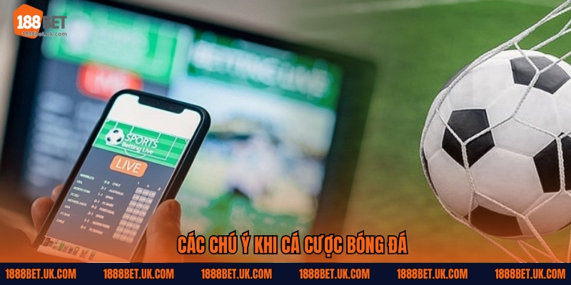 Các chú ý khi cá cược bóng đá