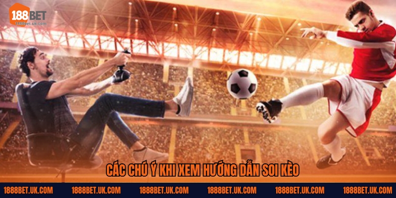 Các chú ý khi xem hướng dẫn soi kèo