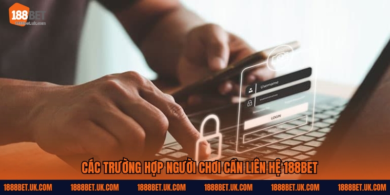 Các trường hợp người chơi cần liên hệ 188Bet