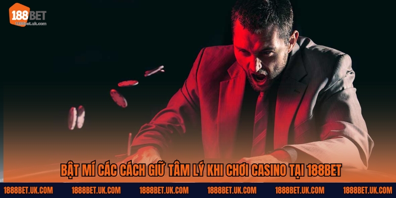 Bật Mí Các Cách Giữ Tâm Lý Khi Chơi Casino Tại 188Bet