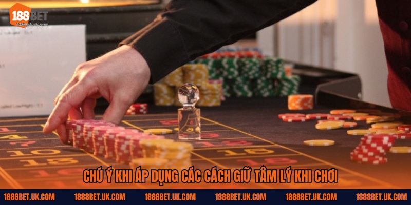 Chú ý khi áp dụng các cách giữ tâm lý khi chơi