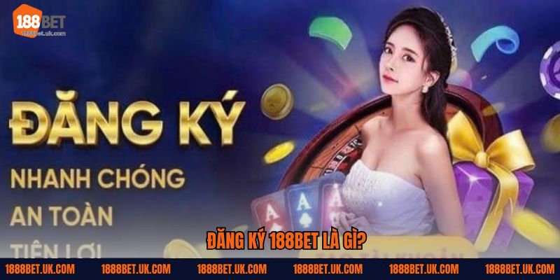 Đăng ký 188Bet là gì?