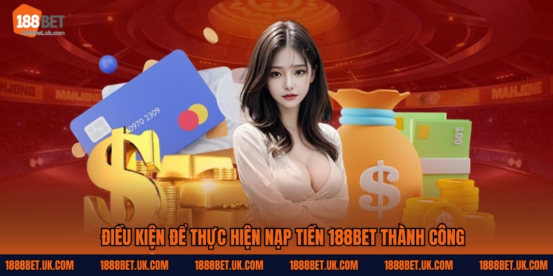 Điều kiện để thực hiện nạp tiền 188Bet thành công