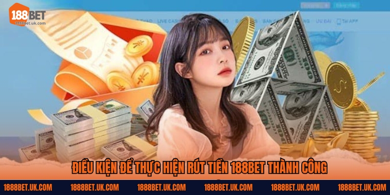 Điều kiện để thực hiện rút tiền 188Bet thành công