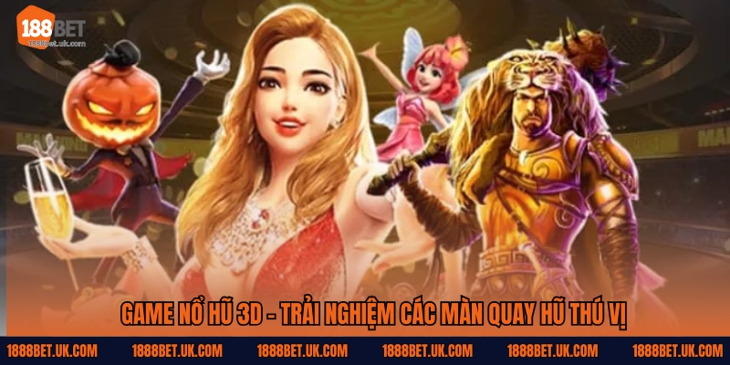 Game Nổ Hũ 3D - Trải Nghiệm Các Màn Quay Hũ Thú Vị