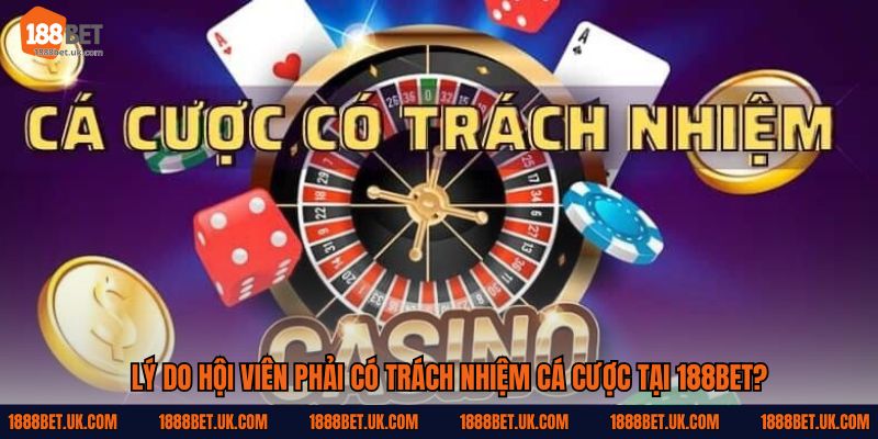 Lý do hội viên phải có trách nhiệm cá cược tại 188Bet?