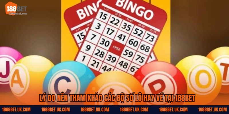 Lý do nên tham khảo các bộ số lô hay về tại 188Bet