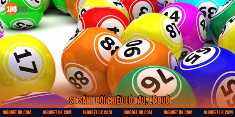 So sánh đối chiếu lô đầu, lô đuôi