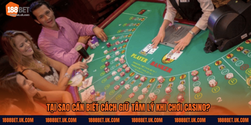 Tại sao cần biết cách giữ tâm lý khi chơi casino?