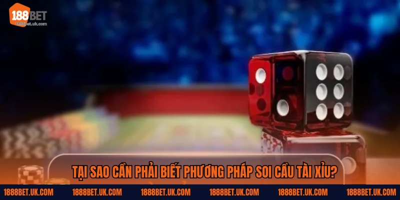 Tại sao cần phải biết phương pháp soi cầu tài xỉu?